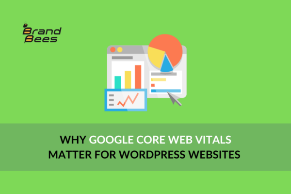 Why Google Core Web Vitals Matter for WordPress Websites - BrandBees